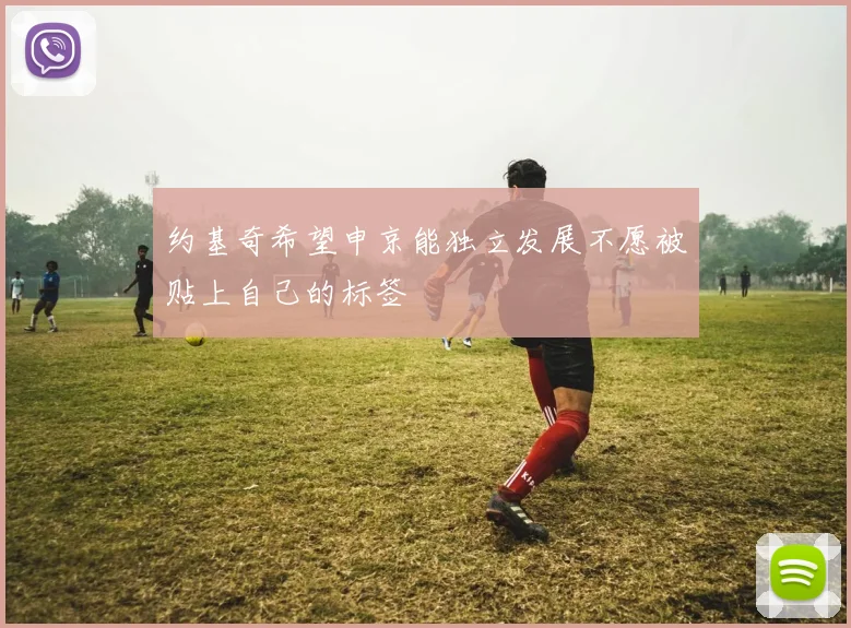 约基奇希望申京能独立发展不愿被贴上自己的标签