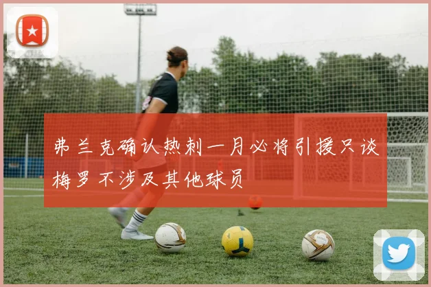 弗兰克确认热刺一月必将引援只谈梅罗不涉及其他球员